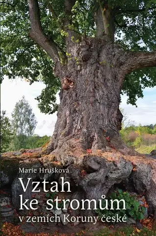 Biológia, fauna a flóra Vztah ke stromům v zemích Koruny české - Marie Hrušková