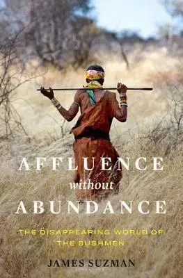 Sociológia, etnológia Affluence Without Abundance - James Suzman