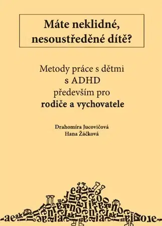 Pedagogika, vzdelávanie, vyučovanie Máte neklidné, nesoustředěné dítě? - Drahomíra Jucovičová,Hana Žáčková