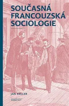 Sociológia, etnológia Současná francouzská sociologie - Jan Keller