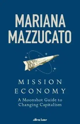 Cudzojazyčná literatúra Mission Economy : A Moonshot Guide to Changing Capitalism - Mariana Mazzucato