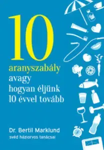 Zdravie, životný štýl - ostatné 10 aranyszabály avagy hogyan éljünk 10 évvel tovább - Bertil Marklund