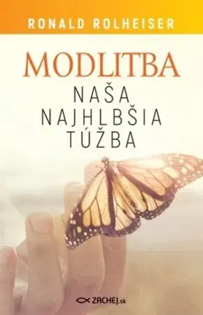 Kresťanstvo Modlitba, naša najhlbšia túžba - Ronald Rolheiser
