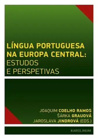 Pre vysoké školy Língua Portuguesa na Europa Central: estudos e perspetivas - Joaquim Coelho Ramos,Jaroslava Jindrová,Šárka Grauová