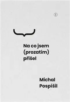 Filozofia Na co jsem (prozatím) přišel - Michal Pospíšil