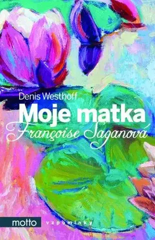 Biografie - ostatné Moje matka Françoise Saganová - Denis Westhoff