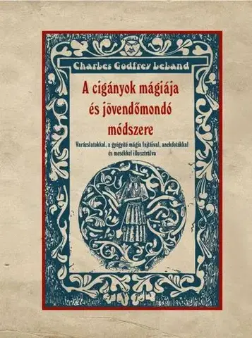 Mágia a okultizmus A cigányok mágiája és jövendőmondó módszere - Charles Godfrey Leland