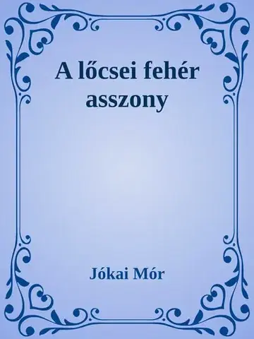 Svetová beletria A lőcsei fehér asszony - Mór Jókai