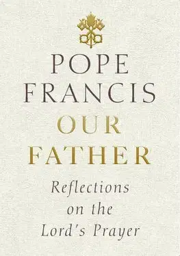 Kresťanstvo Our Father: Reflections on the Lords Prayer - Pope Francis