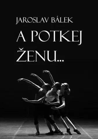 Poézia A potkej ženu… - Jaroslav Bálek