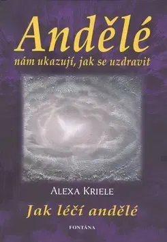 Astrológia, horoskopy, snáre Andělé nám ukazují, jak se uzdravit - Alexa Kriele