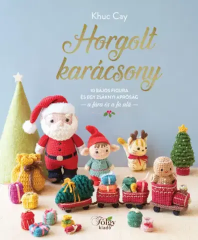 Pletenie, hačkovanie, vyšívanie, paličkovanie Horgolt karácsony - 10 bájos figura és egy zsáknyi apróság a fára és a fa alá - Khuc Cay