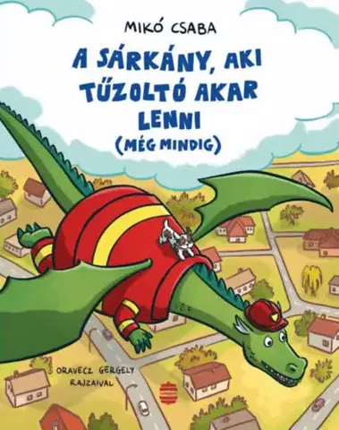 Rozprávky A sárkány, aki tűzoltó akar lenni (még mindig) - Csaba Mikó,Gergely Oravecz