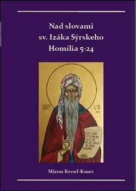 Kresťanstvo Nad slovami sv. Izáka Sýrskeho: Homílie 5-24 - Miron Keruľ-Kmec