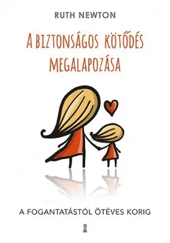 Výchova, cvičenie a hry s deťmi A biztonságos kötődés megalapozása - Ruth Newton