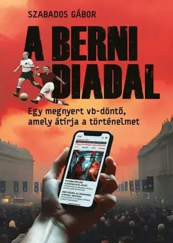 Futbal, hokej A berni diadal - Egy megnyert vb-döntő, amely átírja a történelmet - Gábor Szabados