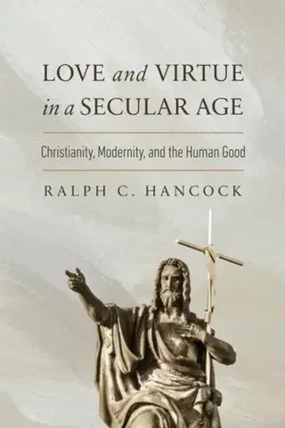 Politológia Love and Virtue in a Secular Age - Ralph C. Hancock