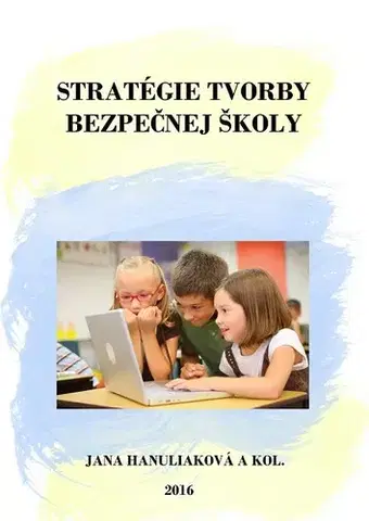 Pedagogika, vzdelávanie, vyučovanie Stratégie tvorby bezpečnej školy - Jana Hanuliaková a kolektív