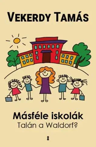 Pedagogika, vzdelávanie, vyučovanie Másféle iskolák - Talán a Waldorf? - Tamás Vekerdy