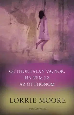 Beletria - ostatné Otthontalan vagyok, ha nem ez az otthonom - Lorrie Moore