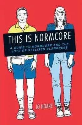 Zdravie, životný štýl - ostatné This is Normcore: A Guide to Normcore and the Joys of Stylized Blandness - Jo Hoare