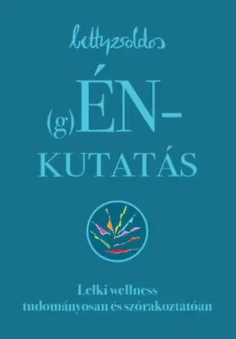 Psychológia, etika (g)ÉNkutatás - Lelki wellness tudományosan és szórakoztatóan - Betty Zsoldos