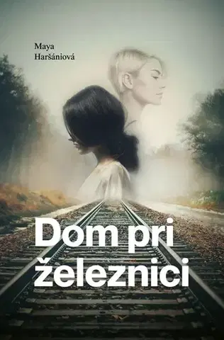 Sci-fi a fantasy Dom pri železnici - Maya Haršániová