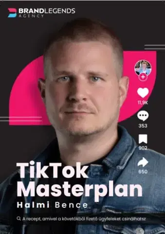 Marketing, reklama, žurnalistika TikTok Masterplan - A recept, amivel a követőkből fizető ügyfeleket csinálhatsz - Bence Halmi