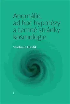 Prírodné vedy - ostatné Anomálie, ad hoc hypotézy a temné stránky kosmologie - Vladimír Havlík