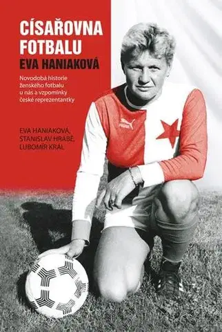 Futbal, hokej Císařovna fotbalu - Eva Haniaková,Stanislav Hrabě,Lubomír Král