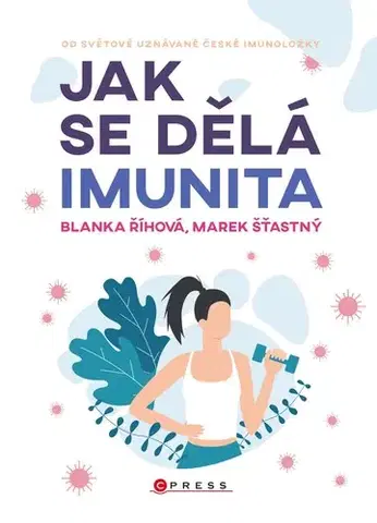 Zdravoveda, ochorenia, choroby Jak se dělá imunita - Blanka Říhová,Marek Šťastný