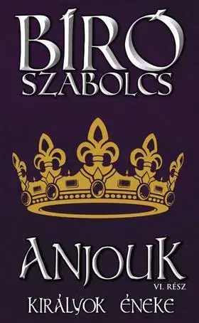 Historické romány Anjouk VI. - Királyok éneke - Szabolcs Bíró
