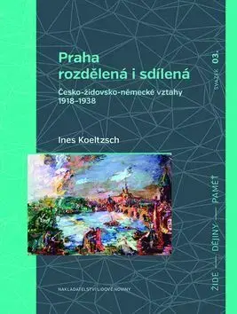 Slovenské a české dejiny Praha rozdělená i sdílená - Ines Koeltzsch