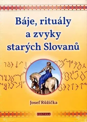 Mystika, proroctvá, záhady, zaujímavosti Báje, rituály a zvyky starých Slovanů - Josef Růžička