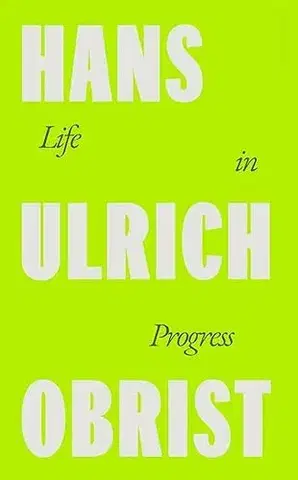 Umenie Life in Progress - Ulrich Hans Obrist
