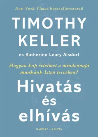 Kresťanstvo Hivatás és elhívás - Timothy Keller,Katherine Leary Alsdorf,István Szabadi