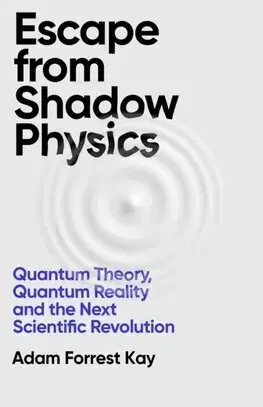 Astronómia, vesmír, fyzika Escape From Shadow Physics - Adam Forrest Kay