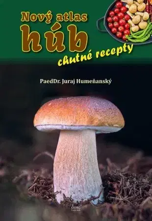 Hubárstvo Nový atlas húb - chutné recepty - Juraj Humeňanský