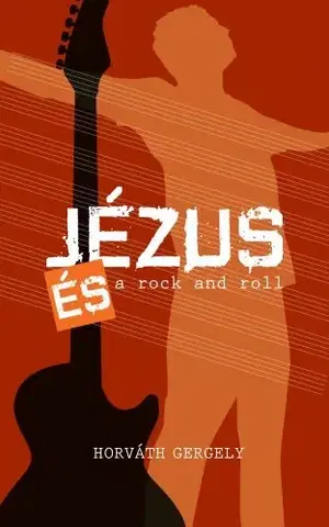 Kresťanstvo Jézus és a rock and roll - Gergely Horváth