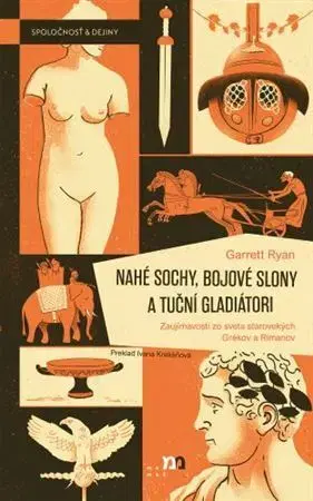 Starovek Nahé sochy, bojové slony a tuční gladiátori - Garrett Ryan