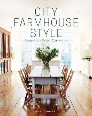 Domov, zariaďovanie City Farmhouse Style - Designs for a Modern Country Life - Kim Leggett