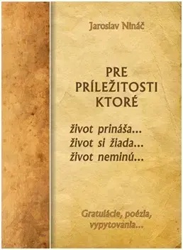 Citáty, výroky, aforizmy, príslovia, porekadlá Pre príležitosti, ktoré život prináša...život si žiada...život neminú... - Jaroslav Nináč