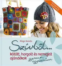 Pletenie, hačkovanie, vyšívanie, paličkovanie Szívből... - Testet és lelket melengető, kötött, horgolt, nemezelt ajándékok gyorsan, egyszerűen - Mags Kandis