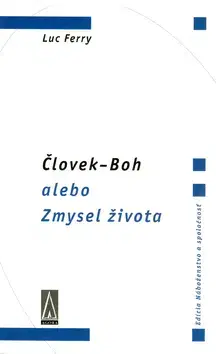Filozofia Človek - Boh alebo Zmysel života - Luc Ferry,Barbara Lášticová,Martina Šímová