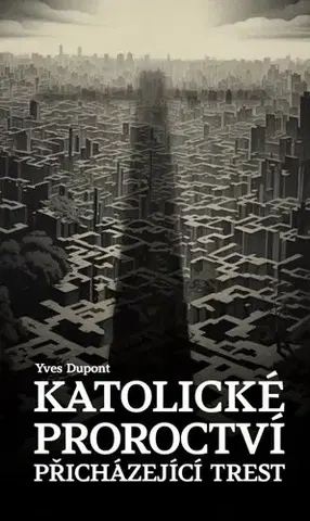 Kresťanstvo Katolické proroctví: Přicházející trest - Yves Dupont
