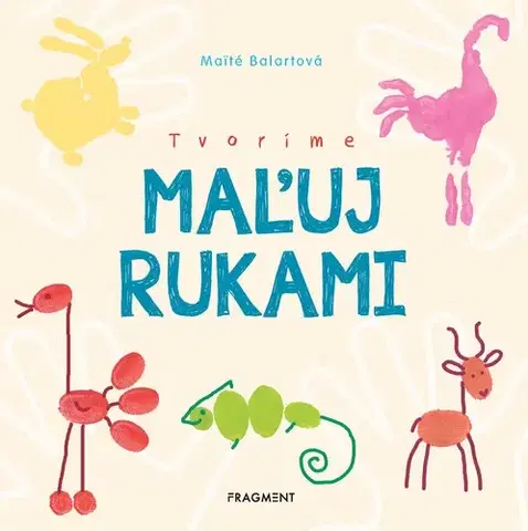 Nalepovačky, vystrihovačky, skladačky Tvoríme: Maľuj rukami - Maité Balart