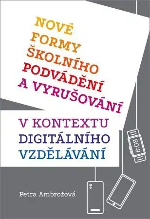 Pedagogika, vzdelávanie, vyučovanie Nové formy školního podvádění a vyrušování v kontextu digitálního vzdělávání - Petra Ambrožová