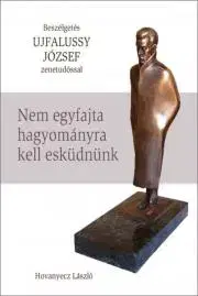 Fejtóny, rozhovory, reportáže UJFALUSSY JÓZSEF - Nem egyfajta hagyományra kell esküdnünk - Hovanyecz László