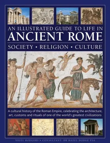 História An Illustrated Guide to Life in Ancient Rome: society, religion, culture - Nigel Rodgers