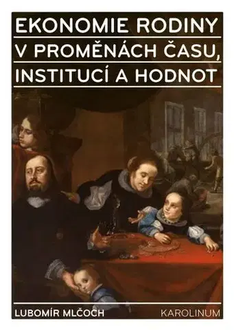 Sociológia, etnológia Ekonomie rodiny v proměnách času, institucí a hodnot - Ľubomír Mlčoch